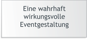 Eine wahrhaft wirkungsvolle Eventgestaltung